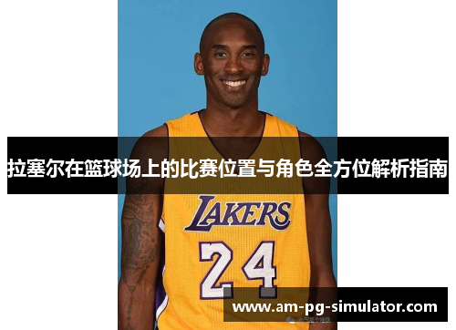 拉塞尔在篮球场上的比赛位置与角色全方位解析指南
