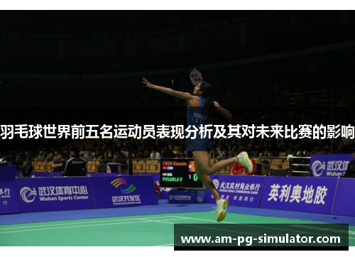 羽毛球世界前五名运动员表现分析及其对未来比赛的影响