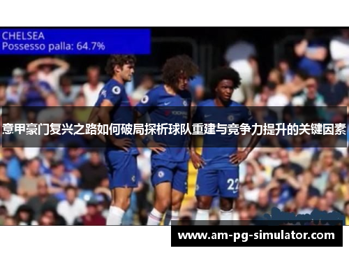意甲豪门复兴之路如何破局探析球队重建与竞争力提升的关键因素