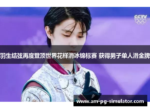 羽生结弦再度登顶世界花样滑冰锦标赛 获得男子单人滑金牌