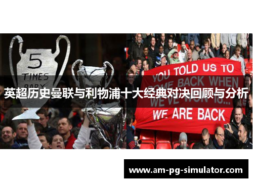 英超历史曼联与利物浦十大经典对决回顾与分析 英超历史曼联与利物浦十大经典对决回顾与分析