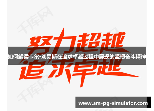 如何解读卡尔·刘易斯在追求卓越过程中展现的坚韧奋斗精神 如何解读卡尔·刘易斯在追求卓越过程中展现的坚韧奋斗精神
