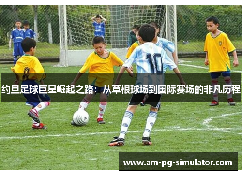 约旦足球巨星崛起之路:从草根球场到国际赛场的非凡历程 约旦足球巨星崛起之路:从草根球场到国际赛场的非凡历程